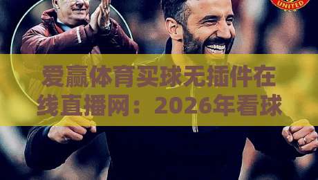 爱赢体育买球无插件在线直播网:2026年看球新选择【爱赢体育】