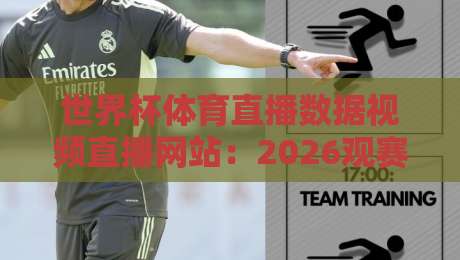 世界杯体育直播数据视频直播网站:2026观赛新趋势,你选对平台了吗?