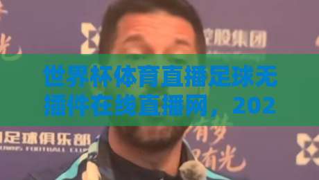 世界杯体育直播足球无插件在线直播网,2026年球迷的终极观赛指南(世界杯体育直播足球无插件在线直播网)