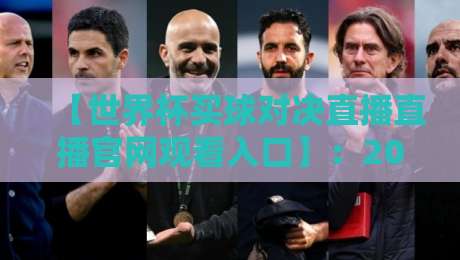 【世界杯买球对决直播直播官网观看入口】：2026年最新通道与观赛全攻略