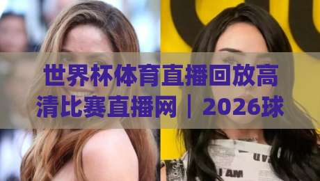 世界杯体育直播回放高清比赛直播网┃2026球迷必备的四大观赛利器你get了吗？
