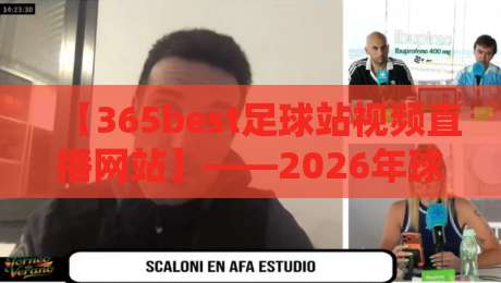 【365best足球站视频直播网站】——2026年球迷必看的五大理由