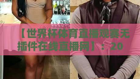 【世界杯体育直播观赛无插件在线直播网】:2026年球迷必备的免费高清观赛指南