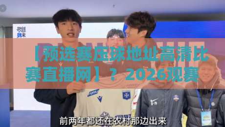 【预选赛压球地址高清比赛直播网】?2026观赛新姿势来了