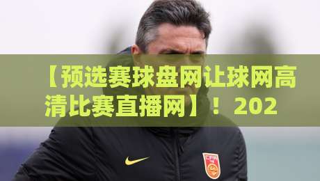 【预选赛球盘网让球网高清比赛直播网】!2026年体育迷的终极观赛指南 【预选赛球盘网让球网高清比赛直播网】!2026年体育迷的终极观赛指南
