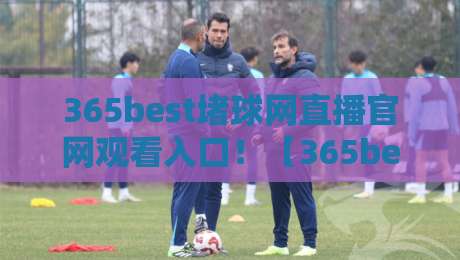 365best堵球网直播官网观看入口！【365best堵球网直播官网观看入口】2026年最新观看指南