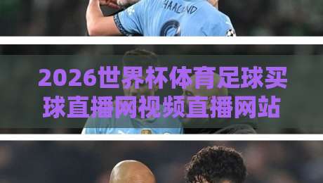 2026世界杯体育足球买球直播网视频直播网站！这些平台让你高清畅享赛事
