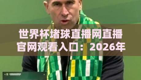 世界杯堵球直播网直播官网观看入口:2026年最新官方通道(世界杯堵球直播网)