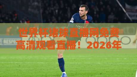 世界杯堵球直播网免费高清观看直播!2026年观赛指南全解析