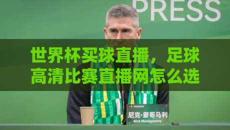 世界杯买球直播,足球高清比赛直播网怎么选?2026年观赛指南来了