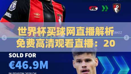 世界杯买球网直播解析免费高清观看直播:2026赛事新体验,你不得不看的三大理由