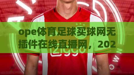 ope体育足球买球网无插件在线直播网，2026年看球新姿势！