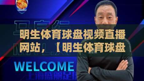 明生体育球盘视频直播网站，【明生体育球盘视频直播网站】2026年观赛体验深度揭秘