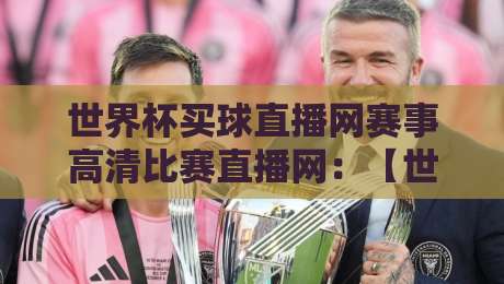 世界杯买球直播网赛事高清比赛直播网：【世界杯买球直播网】2026年球迷必看的高清观赛指南