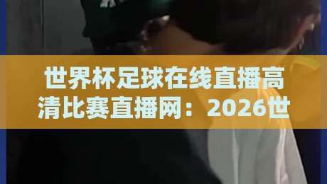 世界杯足球在线直播高清比赛直播网:2026世界杯【高清直播】哪里看?这里全都有!