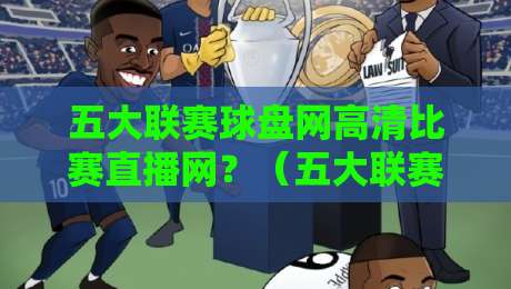 五大联赛球盘网高清比赛直播网?(五大联赛球盘网高清比赛直播网)2026年观赛新姿势:告别延迟,拥抱高清