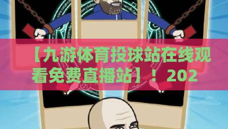 【九游体育投球站在线观看免费直播站】!2026年最新观赛指南与实用技巧