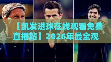 【凯发进球在线观看免费直播站】2026年最全观赛指南:高清流畅不卡顿,足球迷必备!