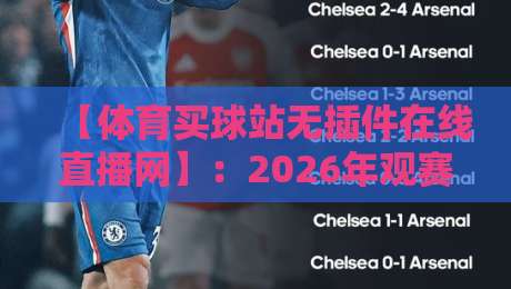 【体育买球站无插件在线直播网】:2026年观赛新体验,告别卡顿与广告轰炸