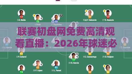 联赛初盘网免费高清观看直播:2026年球迷必备神器【联赛初盘网免费高清观看直播】