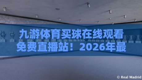 九游体育买球在线观看免费直播站!2026年最全的免费观赛指南