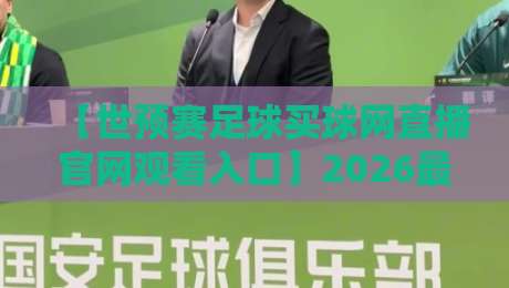【世预赛足球买球网直播官网观看入口】2026最新指南:观赛渠道与安全须知