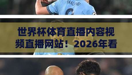 世界杯体育直播内容视频直播网站!2026年看球必收藏的【世界杯体育直播内容视频直播网站】攻略