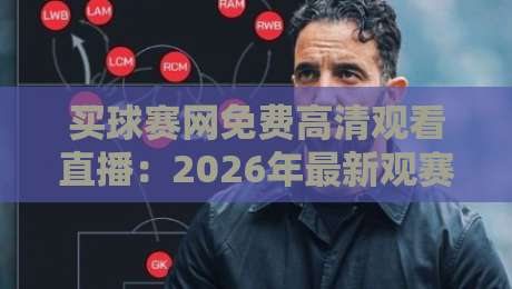 买球赛网免费高清观看直播:2026年最新观赛指南【买球赛网免费高清观看直播】