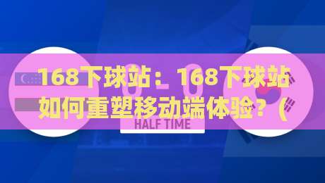 168下球站:168下球站如何重塑移动端体验?(168下球站)背后的轻量化逻辑-最全手机信誉体育网英文解说反波胆链接受让视频半全场 168下球站:168下球站如何重塑移动端体验?(168下球站)背后的轻量化逻辑-最全手机信誉体育网英文解说反波胆链接受让视频半全场