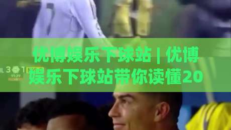 优博娱乐下球站 | 优博娱乐下球站带你读懂2026年体育数据流新玩法：从实时接口到场景化预判的进阶思路-今日最新外围下球站视频半全场动画水位精彩片段流畅