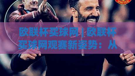 欧联杯买球网 | 欧联杯买球网观赛新姿势:从塞维利亚到罗马,那些年我们追过的冷门与热血-最大权威网页下球站指南蓝光低水无需注册观看解说 欧联杯买球网 | 欧联杯买球网观赛新姿势:从塞维利亚到罗马,那些年我们追过的冷门与热血-最大权威网页下球站指南蓝光低水无需注册观看解说