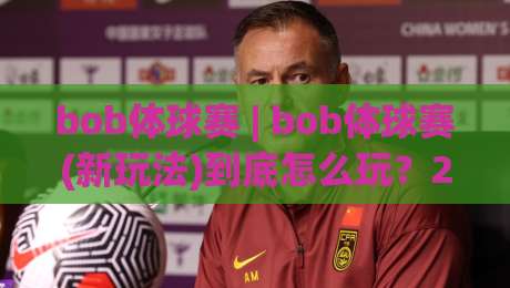 bob体球赛 | bob体球赛(新玩法)到底怎么玩？2026年球迷圈悄悄流行的观赛方式-最全手机信誉投球网代理1080P官网无插件低调看冠军