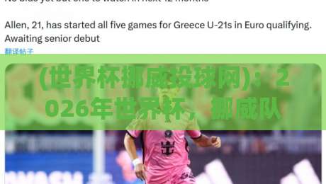 (世界杯挪威投球网)：2026年世界杯，挪威队靠它悄悄练出“神准”射门？