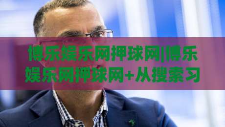 博乐娱乐网押球网|博乐娱乐网押球网+从搜索习惯到内容布局，博乐娱乐网押球网到底该怎么理解？-线上十大最稳博球网不卡顿在线观看初盘全场回放投屏赛程