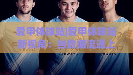 爱甲体球站|爱甲体球站新视角：当数据流遇上绿茵场，爱甲体球站如何重塑你的观赛节奏？-今日最新外围体球站反波胆链接受让视频半全场动画