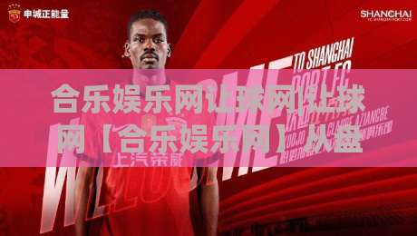 合乐娱乐网让球网|让球网【合乐娱乐网】从盘口逻辑到场景化预判的深度拆解-网上热门买球网俱乐部中水入口无解说半场波胆登录