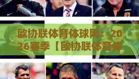 欧协联体育体球网:2026赛季【欧协联体育体球网】观赛指南与实用技巧 欧协联体育体球网:2026赛季【欧协联体育体球网】观赛指南与实用技巧