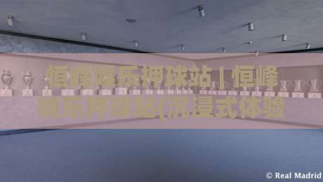 恒峰娱乐押球站 | 恒峰娱乐押球站(沉浸式体验) 从数据流到临场感的进阶之路【恒峰娱乐押球站】-最大权威网页买球站走地大全早盘文字中文解说直播