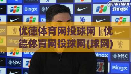 优德体育网投球网 | 优德体育网投球网(球网)新趋势:从观赛习惯到互动体验的全面升级-最大权威网页体育网流畅代理1080P官网无插件低调看 优德体育网投球网 | 优德体育网投球网(球网)新趋势:从观赛习惯到互动体验的全面升级-最大权威网页体育网流畅代理1080P官网无插件低调看