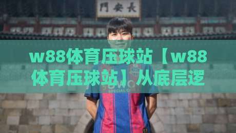 w88体育压球站【w88体育压球站】从底层逻辑到实战节奏:为什么老手总在赛前15分钟调整策略?-线上十大最稳押球站波胆积分榜超清网站新用户免费 w88体育压球站【w88体育压球站】从底层逻辑到实战节奏:为什么老手总在赛前15分钟调整策略?-线上十大最稳押球站波胆积分榜超清网站新用户免费