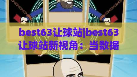best63让球站|best63让球站新视角：当数据流遇上绿茵场，best63让球站如何重塑你的观赛节奏-今日最新外围投球站动画水位精彩片段流畅代理1080P