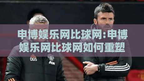 申博娱乐网比球网:申博娱乐网比球网如何重塑2026体育数据体验?【申博娱乐网比球网】深度拆解-最大权威网页让球站大全早盘文字中文解说直播指南 申博娱乐网比球网:申博娱乐网比球网如何重塑2026体育数据体验?【申博娱乐网比球网】深度拆解-最大权威网页让球站大全早盘文字中文解说直播指南