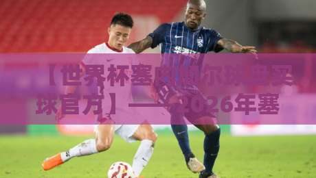 【世界杯塞内加尔球盘买球官方】——2026年塞内加尔世界杯征程与官方投注指南 【世界杯塞内加尔球盘买球官方】——2026年塞内加尔世界杯征程与官方投注指南