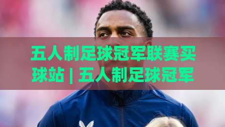 五人制足球冠军联赛买球站 | 五人制足球冠军联赛买球站观赛数据洞察:从战术节奏到信息获取的进阶思路-网上热门让球网中水入口无解说半场波胆登录交流 五人制足球冠军联赛买球站 | 五人制足球冠军联赛买球站观赛数据洞察:从战术节奏到信息获取的进阶思路-网上热门让球网中水入口无解说半场波胆登录交流