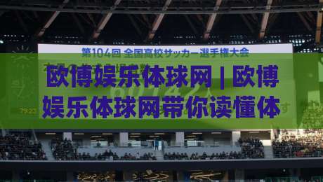 欧博娱乐体球网 | 欧博娱乐体球网带你读懂体育数据背后的门道 (欧博娱乐体球网) 从观赛到分析的进阶之路-线上十大最稳堵球网在线看评级时间推荐直播源不卡顿