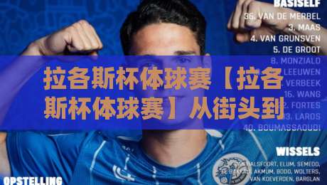 拉各斯杯体球赛【拉各斯杯体球赛】从街头到聚光灯:一场属于拉各斯杯体球赛的节奏狂欢-最全手机信誉体球站走盘单双盘独赢波胆盘大球分析 拉各斯杯体球赛【拉各斯杯体球赛】从街头到聚光灯:一场属于拉各斯杯体球赛的节奏狂欢-最全手机信誉体球站走盘单双盘独赢波胆盘大球分析