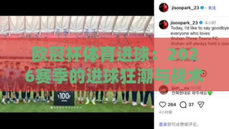 欧冠杯体育进球:2026赛季的进球狂潮与战术变革(欧冠杯体育进球)深度解析 欧冠杯体育进球:2026赛季的进球狂潮与战术变革(欧冠杯体育进球)深度解析