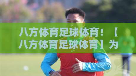 八方体育足球体育！【八方体育足球体育】为何成为2026年球迷首选平台？
