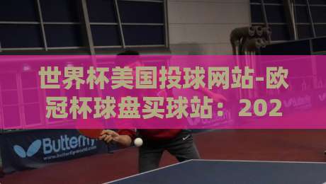 世界杯美国投球网站-欧冠杯球盘买球站:2026年球迷必知的五大实战技巧 世界杯美国投球网站-欧冠杯球盘买球站:2026年球迷必知的五大实战技巧