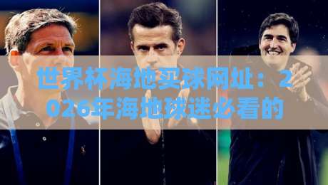 世界杯海地买球网址:2026年海地球迷必看的5个安全提醒 世界杯海地买球网址:2026年海地球迷必看的5个安全提醒